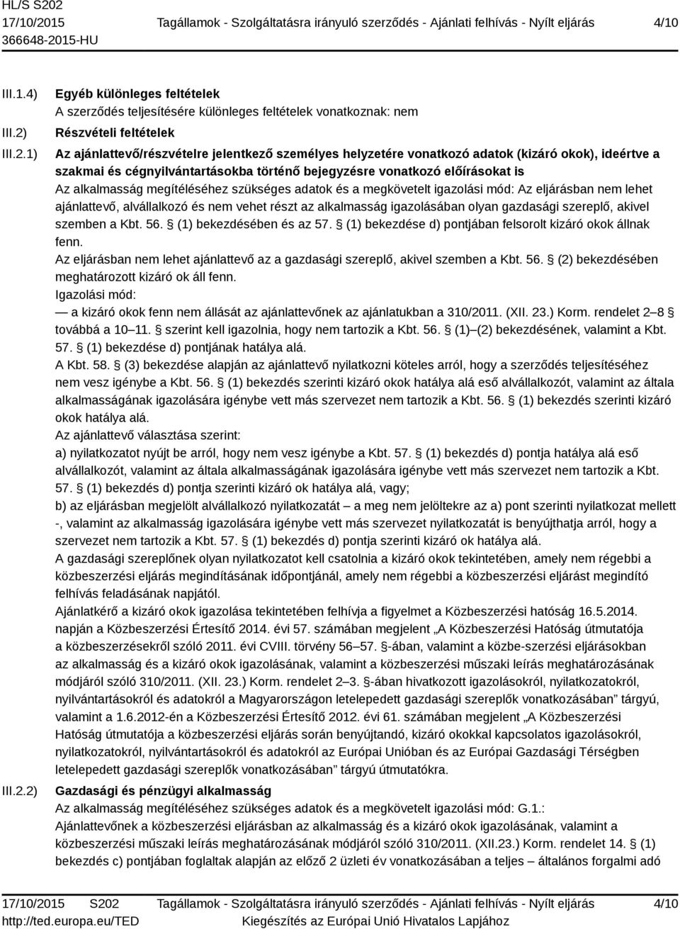 1) 2) Egyéb különleges feltételek A szerződés teljesítésére különleges feltételek vonatkoznak: nem Részvételi feltételek Az ajánlattevő/részvételre jelentkező személyes helyzetére vonatkozó adatok