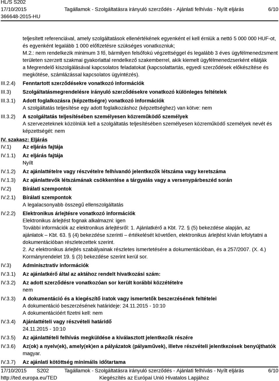 2.: nem rendelkezik minimum 3 fő, bármilyen felsőfokú végzettséggel és legalább 3 éves ügyfélmenedzsment területen szerzett szakmai gyakorlattal rendelkező szakemberrel, akik kiemelt