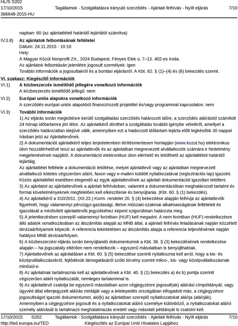 szakasz: Kiegészítő információk VI.1) A közbeszerzés ismétlődő jellegére vonatkozó információk A közbeszerzés ismétlődő jellegű: nem VI.2) VI.