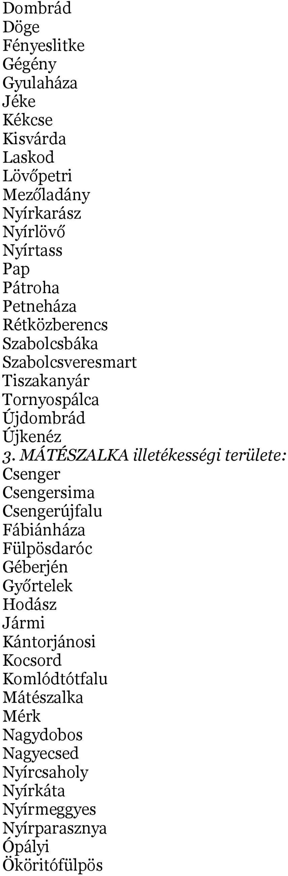 MÁTÉSZALKA illetékességi területe: Csenger Csengersima Csengerújfalu Fábiánháza Fülpösdaróc Géberjén Győrtelek Hodász Jármi