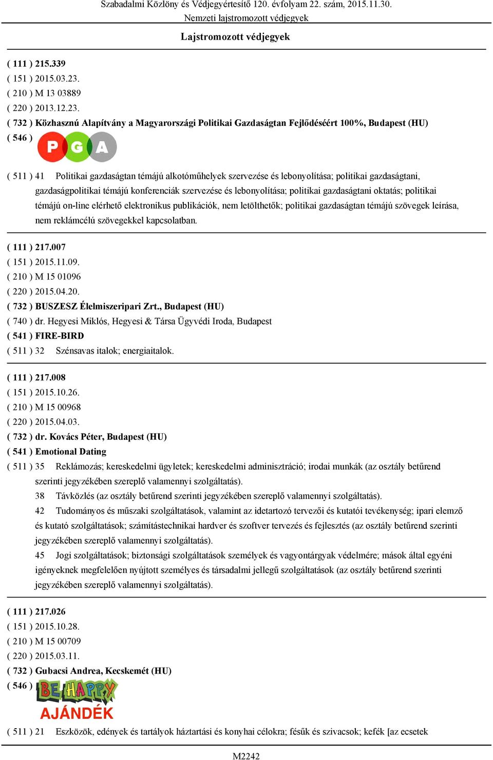 ( 732 ) Közhasznú Alapítvány a Magyarországi Politikai Gazdaságtan Fejlődéséért 100%, Budapest (HU) ( 511 ) 41 Politikai gazdaságtan témájú alkotóműhelyek szervezése és lebonyolítása; politikai