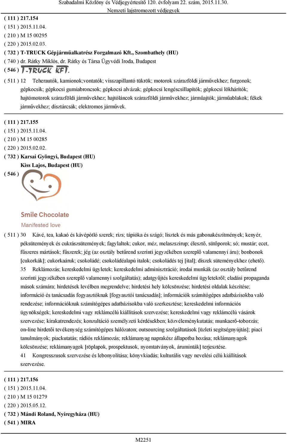 gépkocsi lengéscsillapítók; gépkocsi lökhárítók; hajtómotorok szárazföldi járművekhez; hajtóláncok szárazföldi járművekhez; járműajtók; járműablakok; fékek járművekhez; dísztárcsák; elektromos