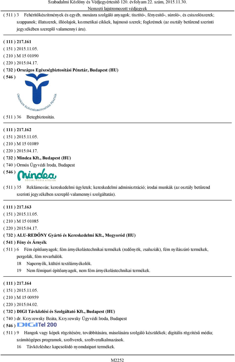 ( 111 ) 217.162 ( 151 ) 2015.11.05. ( 210 ) M 15 01089 ( 220 ) 2015.04.17. ( 732 ) Mindea Kft.