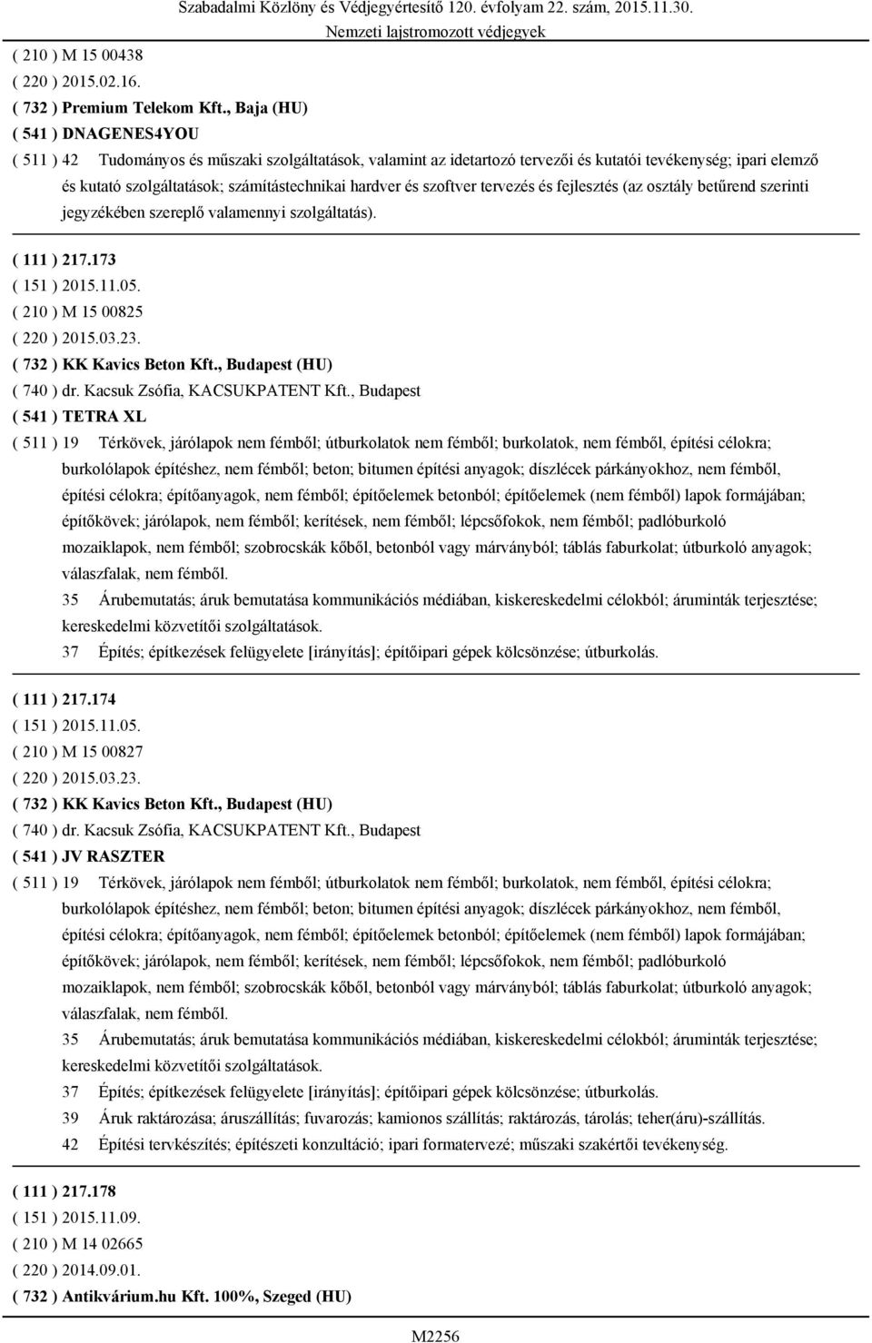 hardver és szoftver tervezés és fejlesztés (az osztály betűrend szerinti jegyzékében szereplő valamennyi szolgáltatás). ( 111 ) 217.173 ( 151 ) 2015.11.05. ( 210 ) M 15 00825 ( 220 ) 2015.03.23.