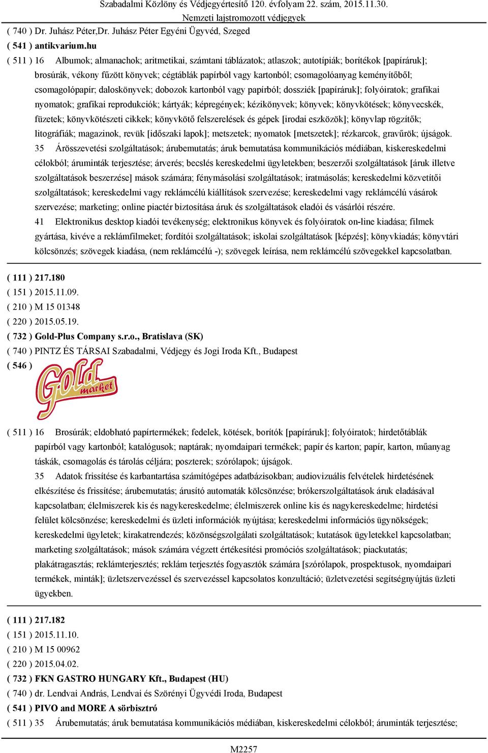 keményítőből; csomagolópapír; daloskönyvek; dobozok kartonból vagy papírból; dossziék [papíráruk]; folyóiratok; grafikai nyomatok; grafikai reprodukciók; kártyák; képregények; kézikönyvek; könyvek;