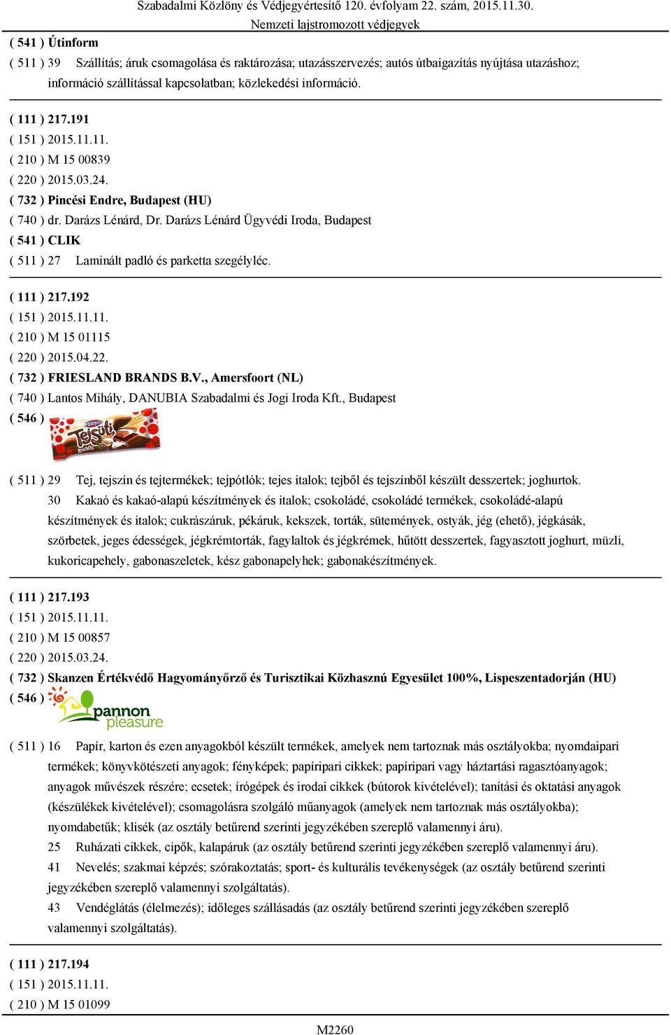 Darázs Lénárd Ügyvédi Iroda, Budapest ( 541 ) CLIK ( 511 ) 27 Laminált padló és parketta szegélyléc. ( 111 ) 217.192 ( 151 ) 2015.11.11. ( 210 ) M 15 01115 ( 220 ) 2015.04.22. ( 732 ) FRIESLAND BRANDS B.