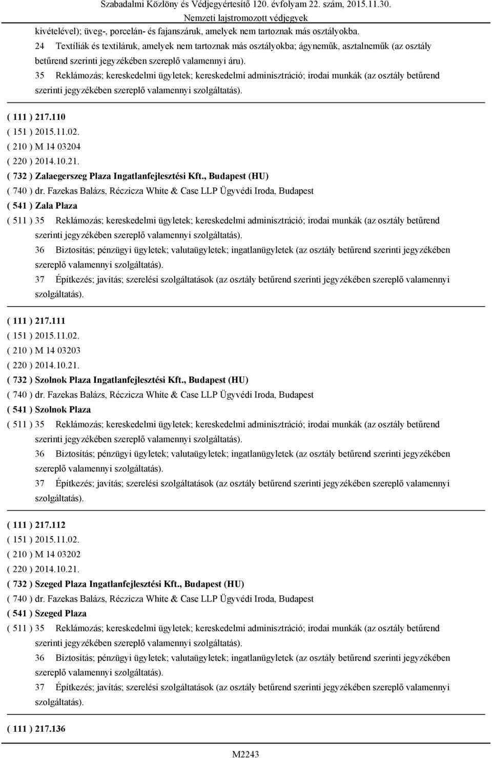 35 Reklámozás; kereskedelmi ügyletek; kereskedelmi adminisztráció; irodai munkák (az osztály betűrend szerinti jegyzékében szereplő valamennyi szolgáltatás). ( 111 ) 217.110 ( 151 ) 2015.11.02.