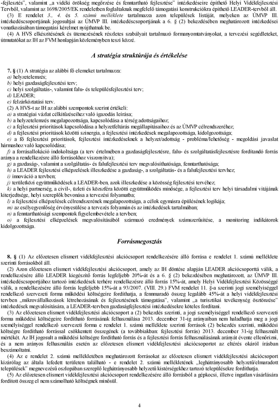 intézkedéscsoportjának jogosultjai az ÚMVP III. intézkedéscsoportjának a 6. (2) bekezdésében meghatározott intézkedései vonatkozásában támogatási kérelmet nyújthatnak be.