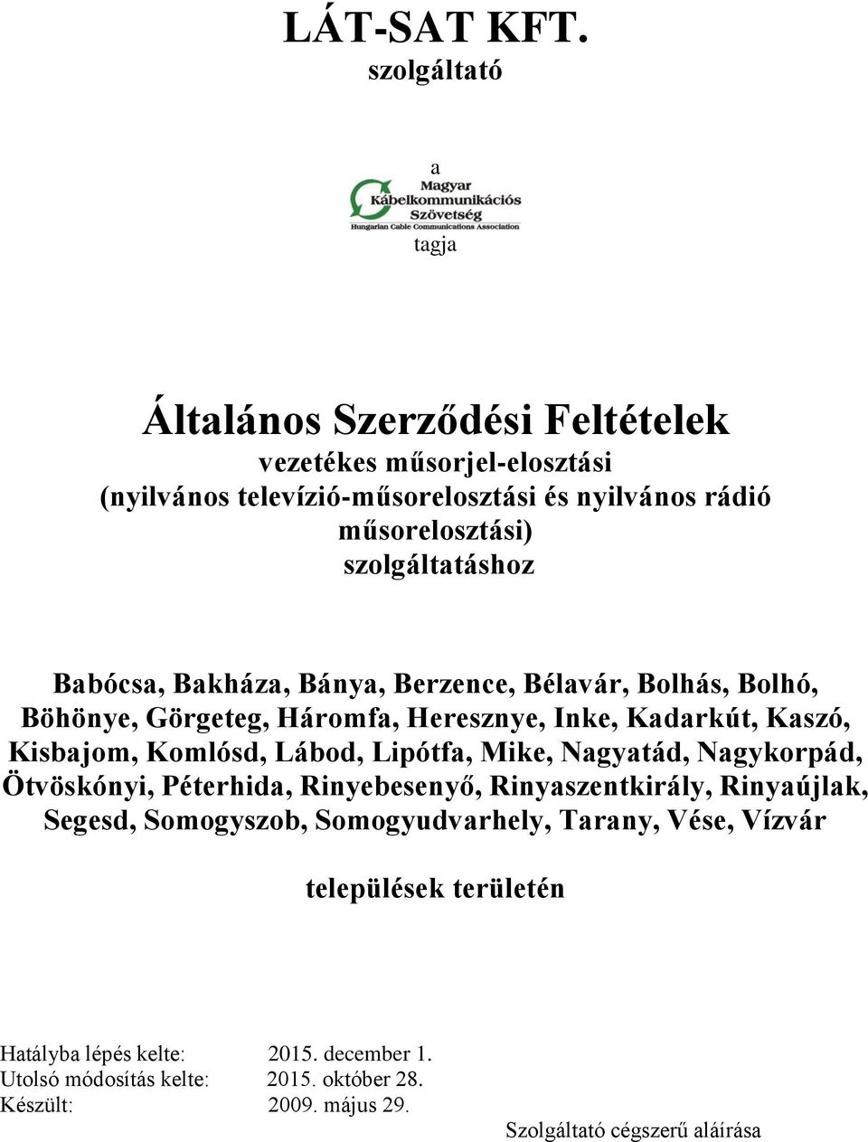 szolgáltatáshoz Babócsa, Bakháza, Bánya, Berzence, Bélavár, Bolhás, Bolhó, Böhönye, Görgeteg, Háromfa, Heresznye, Inke, Kadarkút, Kaszó, Kisbajom, Komlósd,