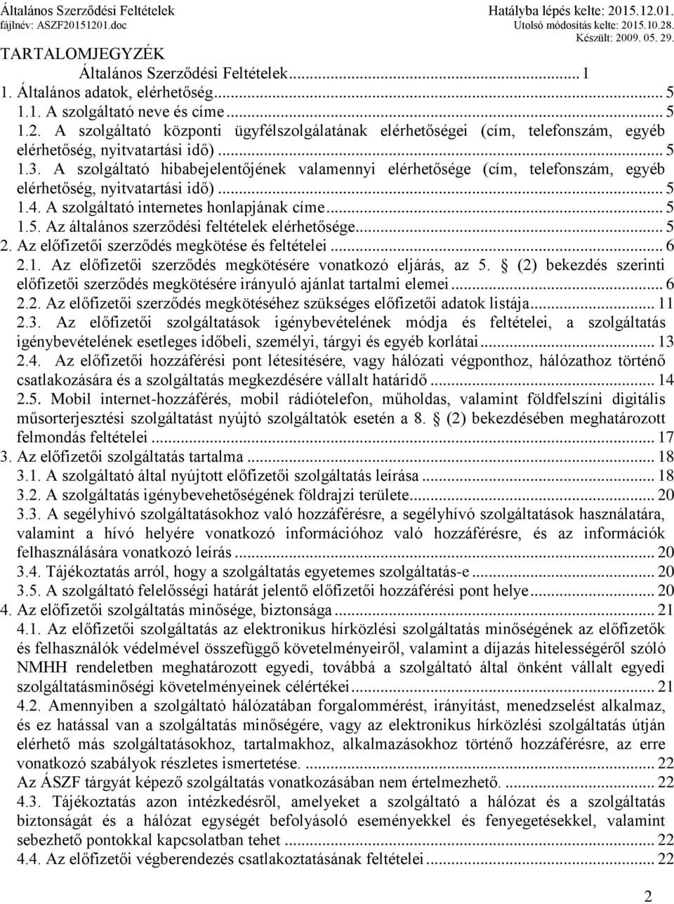 A szolgáltató hibabejelentőjének valamennyi elérhetősége (cím, telefonszám, egyéb elérhetőség, nyitvatartási idő)... 5 1.4. A szolgáltató internetes honlapjának címe... 5 1.5. Az általános szerződési feltételek elérhetősége.