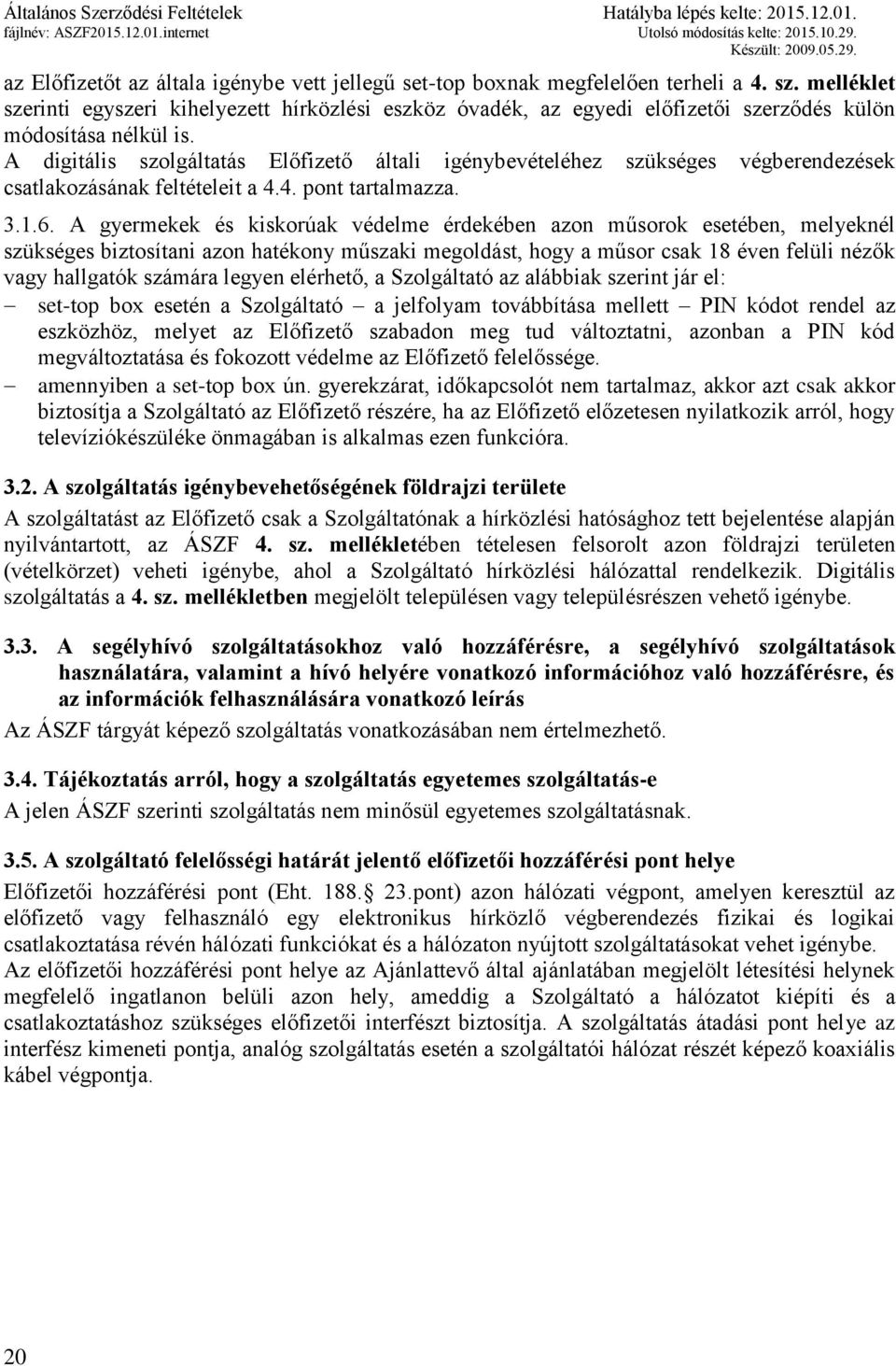 A digitális szolgáltatás Előfizető általi igénybevételéhez szükséges végberendezések csatlakozásának feltételeit a 4.4. pont tartalmazza. 3.1.6.