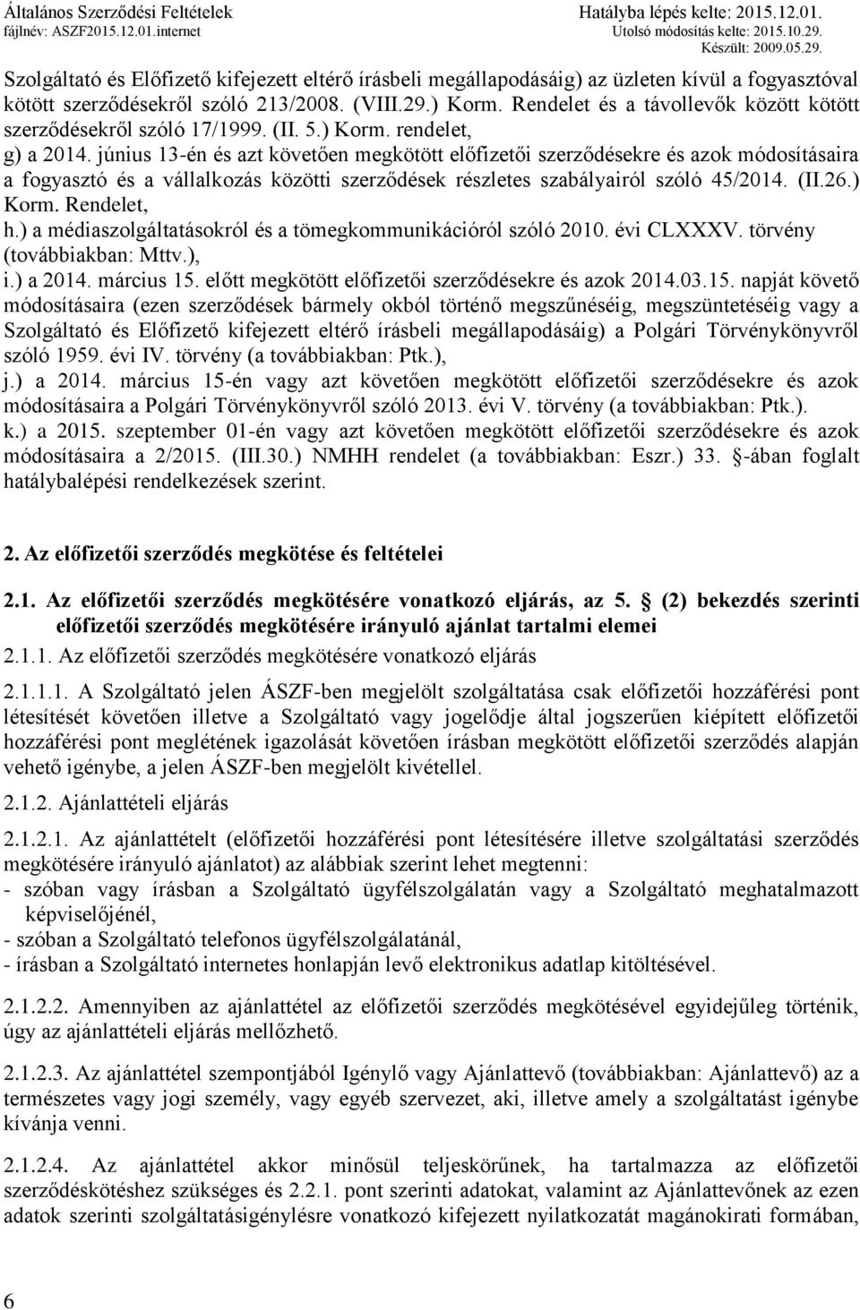 június 13-én és azt követően megkötött előfizetői szerződésekre és azok módosításaira a fogyasztó és a vállalkozás közötti szerződések részletes szabályairól szóló 45/2014. (II.26.) Korm. Rendelet, h.