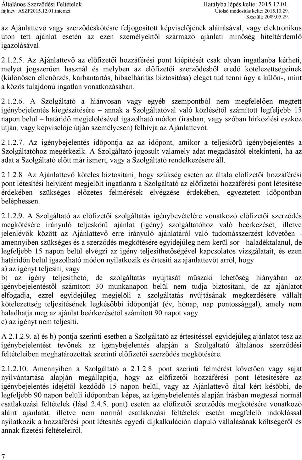 Az Ajánlattevő az előfizetői hozzáférési pont kiépítését csak olyan ingatlanba kérheti, melyet jogszerűen használ és melyben az előfizetői szerződésből eredő kötelezettségeinek (különösen ellenőrzés,