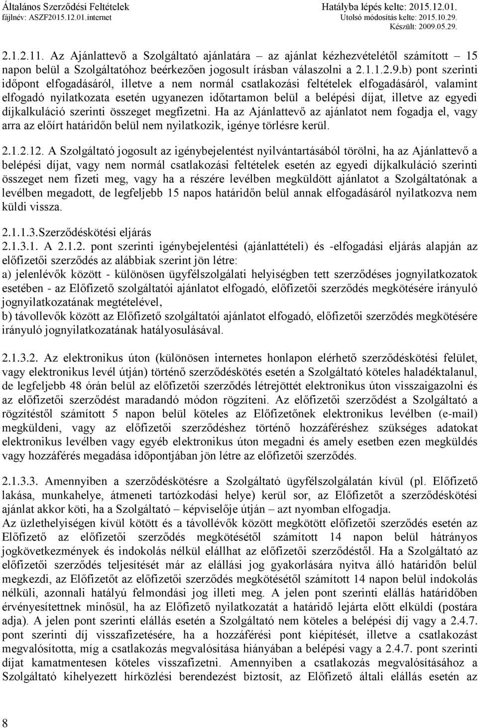 egyedi díjkalkuláció szerinti összeget megfizetni. Ha az Ajánlattevő az ajánlatot nem fogadja el, vagy arra az előírt határidőn belül nem nyilatkozik, igénye törlésre kerül. 2.1.2.12.