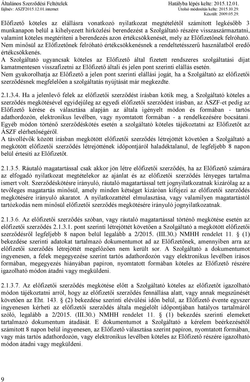 A Szolgáltató ugyancsak köteles az Előfizető által fizetett rendszeres szolgáltatási díjat kamatmentesen visszafizetni az Előfizető általi és jelen pont szerinti elállás esetén.