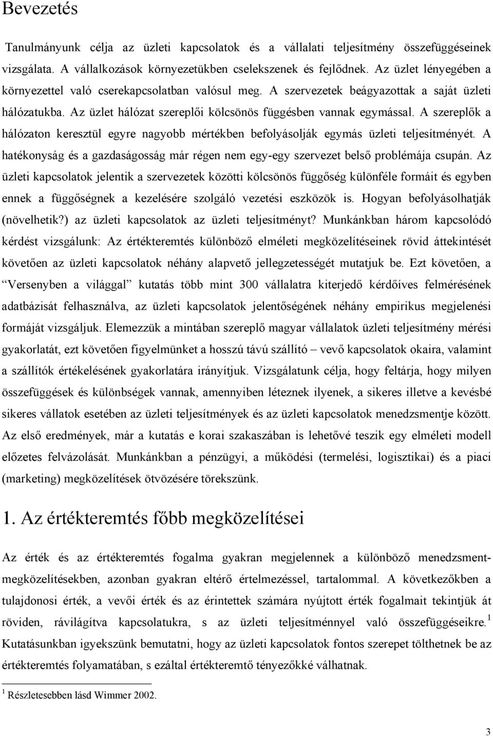 A szereplők a hálózaton keresztül egyre nagyobb mértékben befolyásolják egymás üzleti teljesítményét. A hatékonyság és a gazdaságosság már régen nem egy-egy szervezet belső problémája csupán.