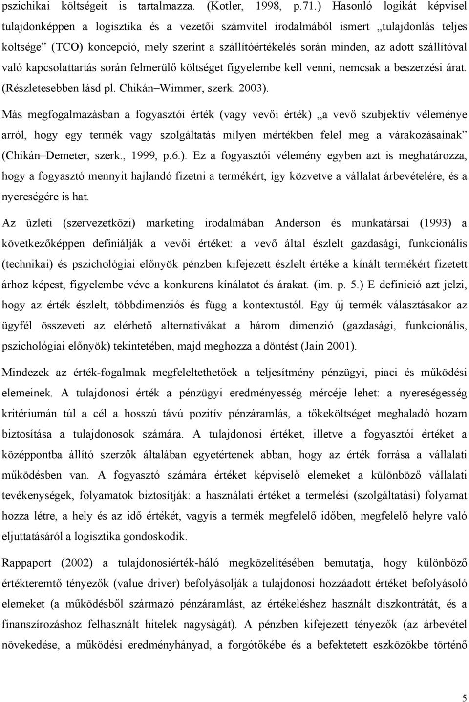 szállítóval való kapcsolattartás során felmerülő költséget figyelembe kell venni, nemcsak a beszerzési árat. (Részletesebben lásd pl. Chikán Wimmer, szerk. 2003).