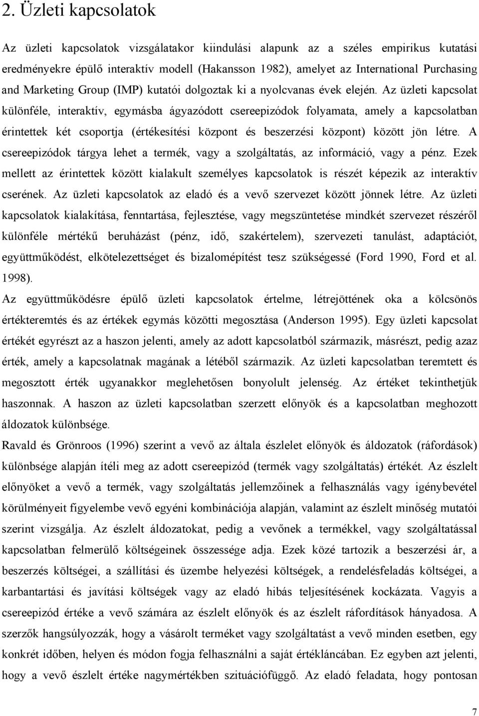 Az üzleti kapcsolat különféle, interaktív, egymásba ágyazódott csereepizódok folyamata, amely a kapcsolatban érintettek két csoportja (értékesítési központ és beszerzési központ) között jön létre.