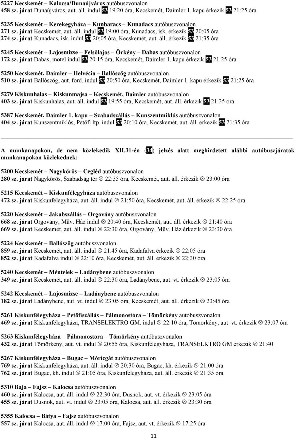 járat Kunadacs, isk. indul 53 20:05 óra, Kecskemét, aut. áll. érkezik 53 21:35 óra 5245 Kecskemét Lajosmizse Felsőlajos Örkény Dabas autóbuszvonalon 172 sz.