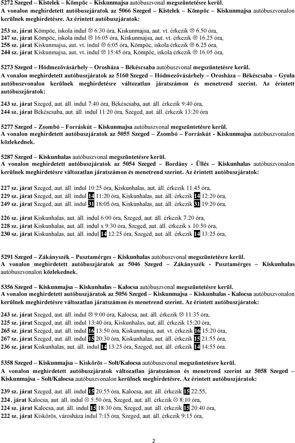 25 óra, 258 sz. járat Kiskunmajsa, aut. vt. indul I 6:05 óra, Kömpöc, iskola érkezik I 6.25 óra, 244 sz. járat Kiskunmajsa, aut. vt. indul I 15:45 óra, Kömpöc, iskola érkezik I 16.