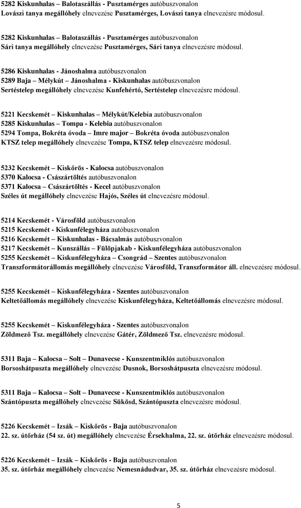 5286 Kiskunhalas - Jánoshalma autóbuszvonalon 5289 Baja Mélykút Jánoshalma - Kiskunhalas autóbuszvonalon Sertéstelep megállóhely elnevezése Kunfehértó, Sertéstelep elnevezésre módosul.