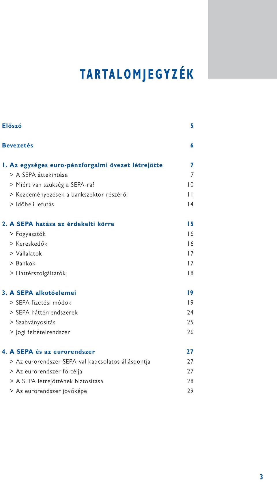 A SEPA hatása az érdekelti körre 15 > Fogyasztók 16 > Kereskedők 16 > Vállalatok 17 > Bankok 17 > Háttérszolgáltatók 18 3.