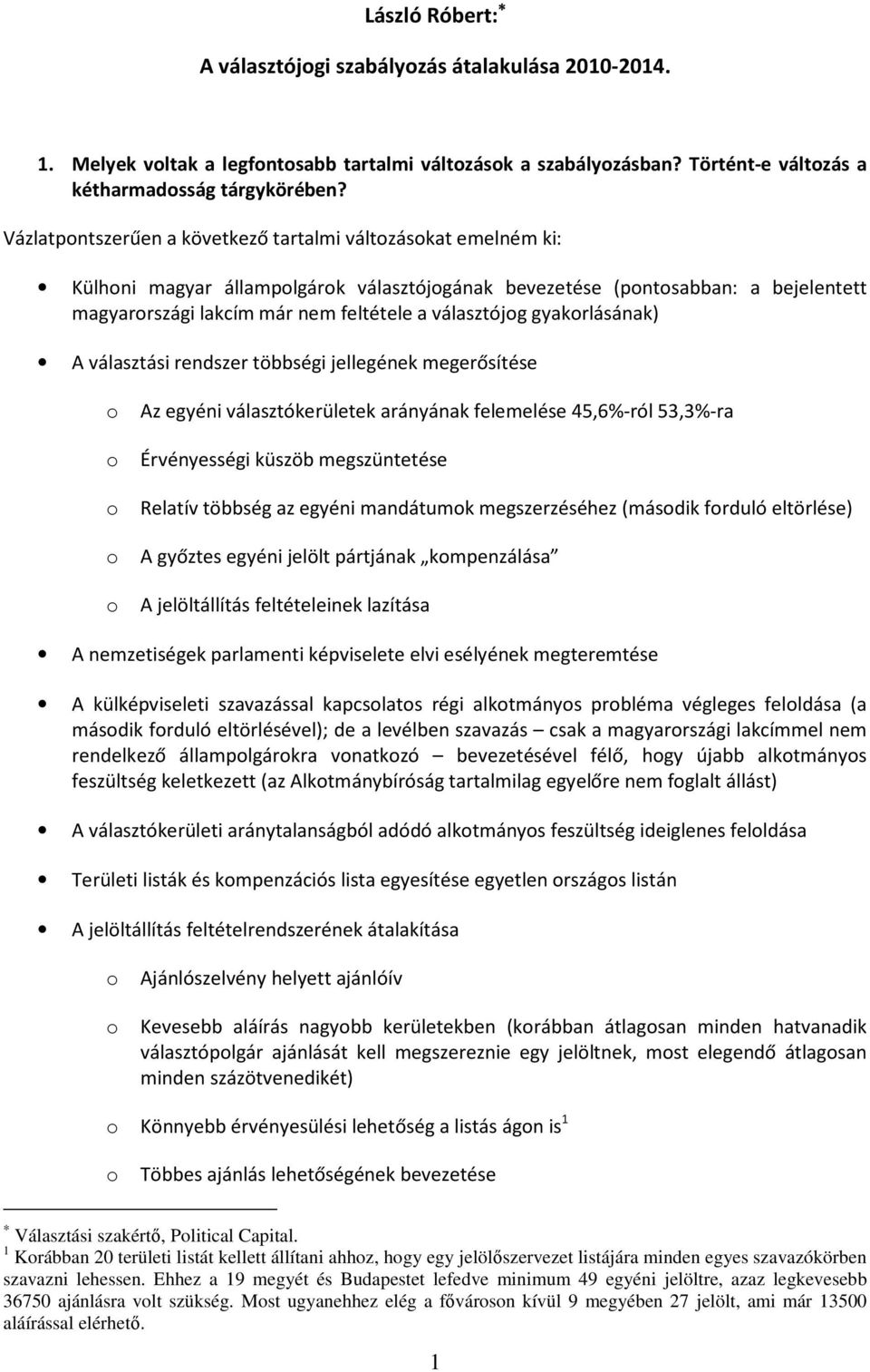 gyakrlásának) A választási rendszer többségi jellegének megerősítése Az egyéni választókerületek arányának felemelése 45,6%-ról 53,3%-ra Érvényességi küszöb megszüntetése Relatív többség az egyéni