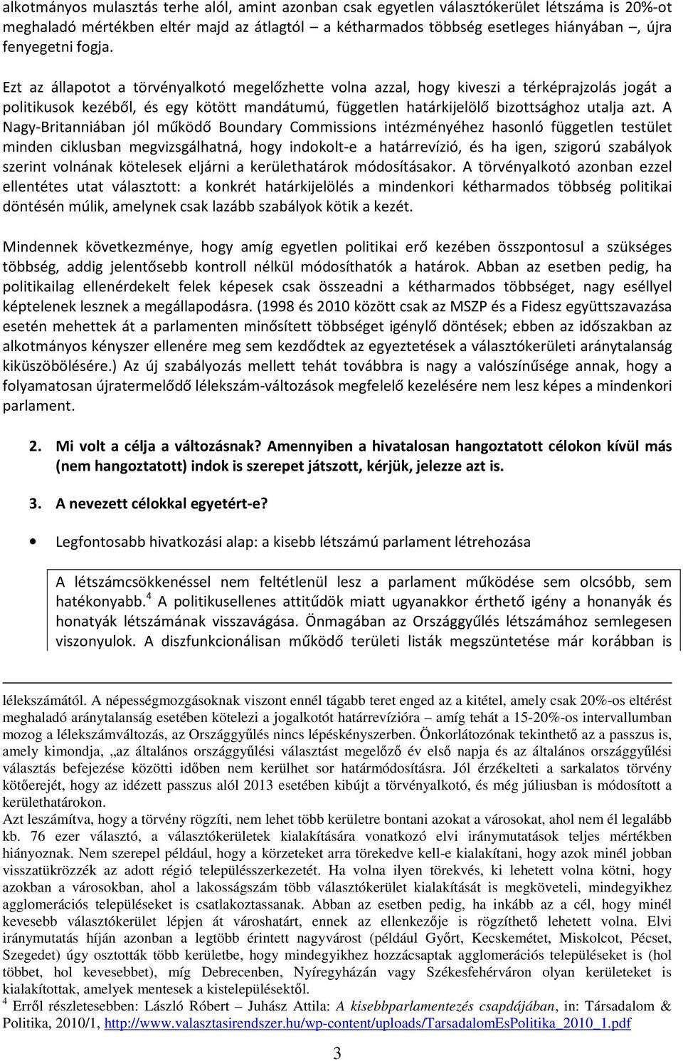 A Nagy-Britanniában jól működő Bundary Cmmissins intézményéhez hasnló független testület minden ciklusban megvizsgálhatná, hgy indklt-e a határrevízió, és ha igen, szigrú szabályk szerint vlnának