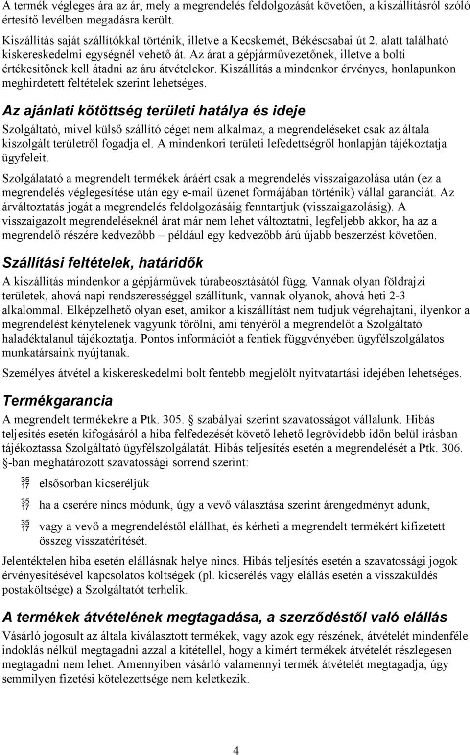 Az árat a gépjárművezetőnek, illetve a bolti értékesítőnek kell átadni az áru átvételekor. Kiszállítás a mindenkor érvényes, honlapunkon meghirdetett feltételek szerint lehetséges.