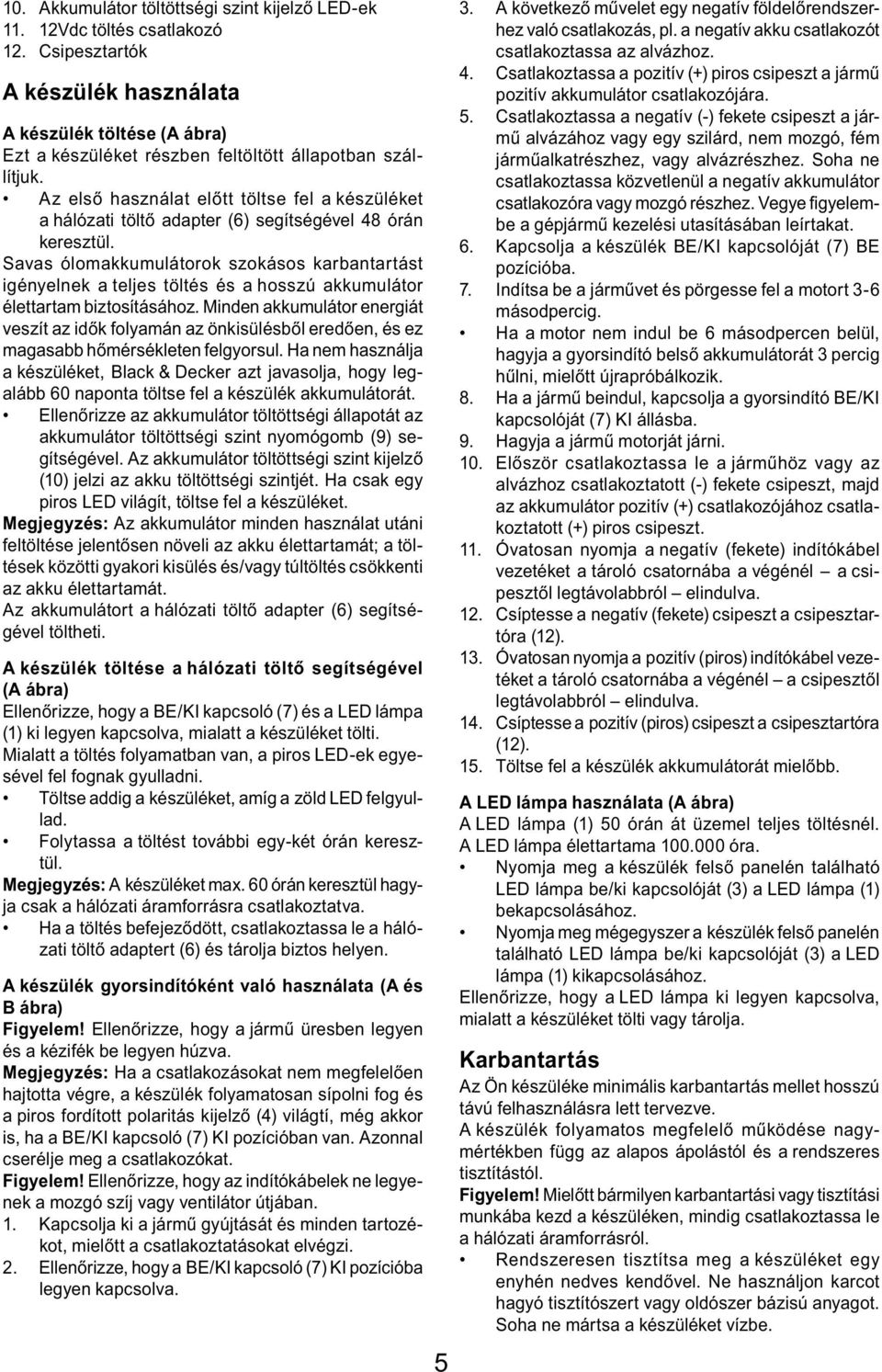 Az első használat előtt töltse fel a készüléket a hálózati töltő adapter (6) segítségével 48 órán keresztül.