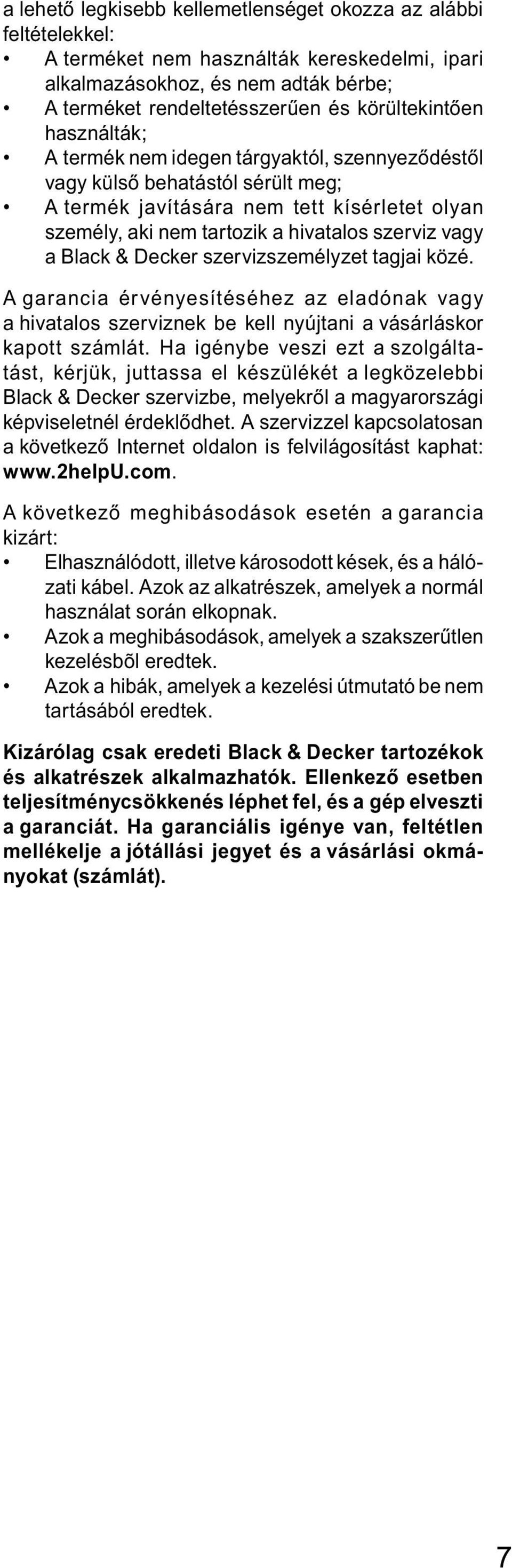 & Decker szervizszemélyzet tagjai közé. A garancia érvényesítéséhez az eladónak vagy a hivatalos szerviznek be kell nyújtani a vásárláskor kapott számlát.