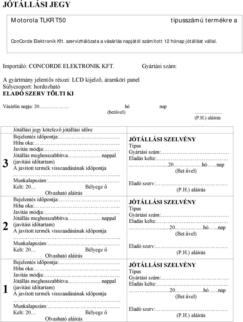 ) aláírás 3 2 1 Jótállási jegy kötelező jótállási időre Bejelentés időpontja:. Hiba oka:... Javítás módja: Jótállás meghosszabbítva.