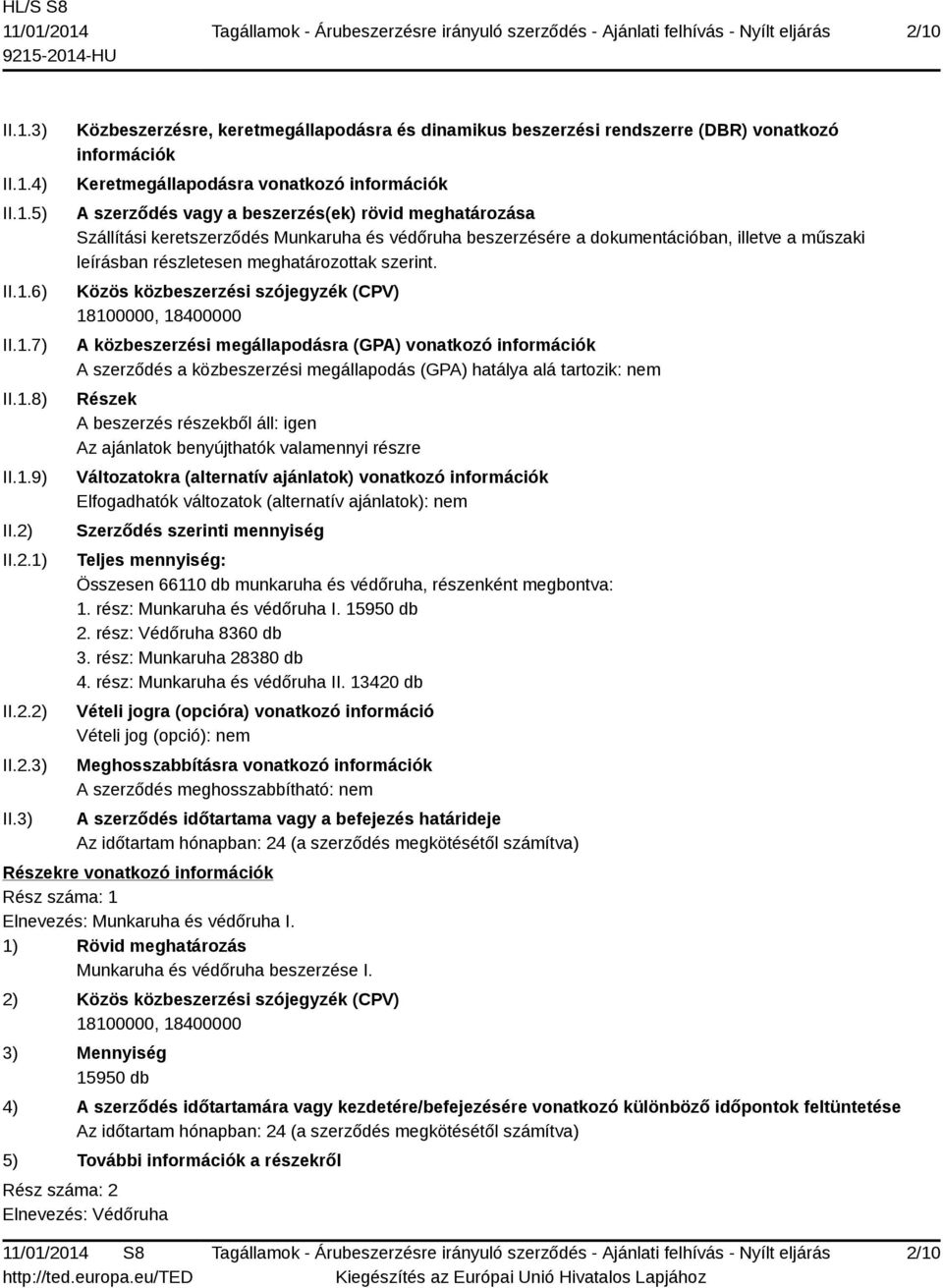 3) Közbeszerzésre, keretmegállapodásra és dinamikus beszerzési rendszerre (DBR) vonatkozó információk Keretmegállapodásra vonatkozó információk A szerződés vagy a beszerzés(ek) rövid meghatározása