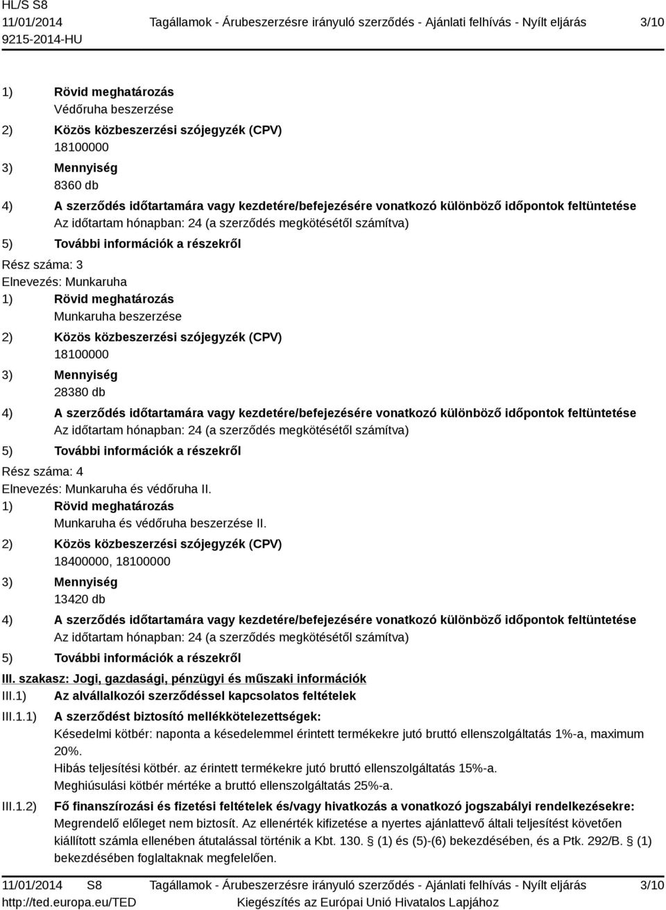 2) Közös közbeszerzési szójegyzék (CPV) 18100000 3) Mennyiség 28380 db 4) A szerződés időtartamára vagy kezdetére/befejezésére vonatkozó különböző időpontok feltüntetése Az időtartam hónapban: 24 (a