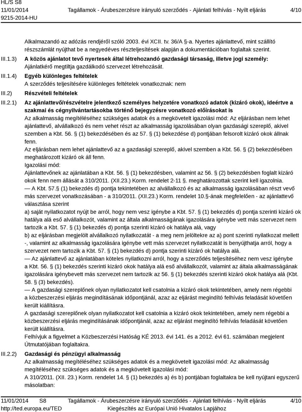 A közös ajánlatot tevő nyertesek által létrehozandó gazdasági társaság, illetve jogi személy: Ajánlatkérő megtiltja gazdálkodó szervezet létrehozását.