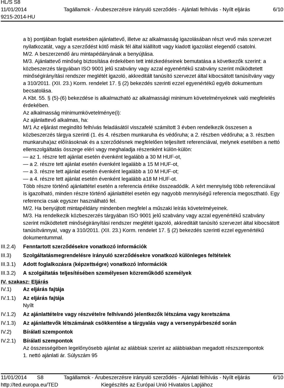 1) 2) a b) pontjában foglalt esetekben ajánlattevő, illetve az alkalmasság igazolásában részt vevő más szervezet nyilatkozatát, vagy a szerződést kötő másik fél által kiállított vagy kiadott