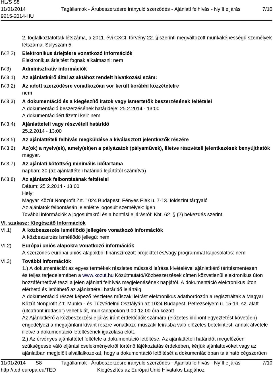 szerződésre vonatkozóan sor került korábbi közzétételre nem A dokumentáció és a kiegészítő iratok vagy ismertetők beszerzésének feltételei A dokumentáció beszerzésének határideje: 25