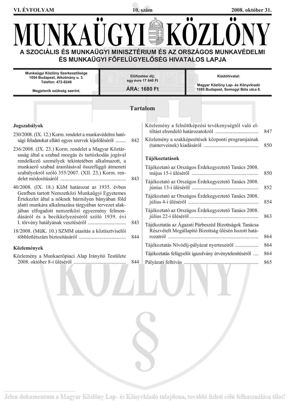 Telefon: 472-8246 Megjelenik szükség szerint. Elõfizetési díj: egy évre 17 640 Ft ÁRA: 1680 Ft Kiadóhivatal: Ma gyar Köz löny Lap- és Könyv ki adó 1085 Budapest, Somogyi Béla utca 6.