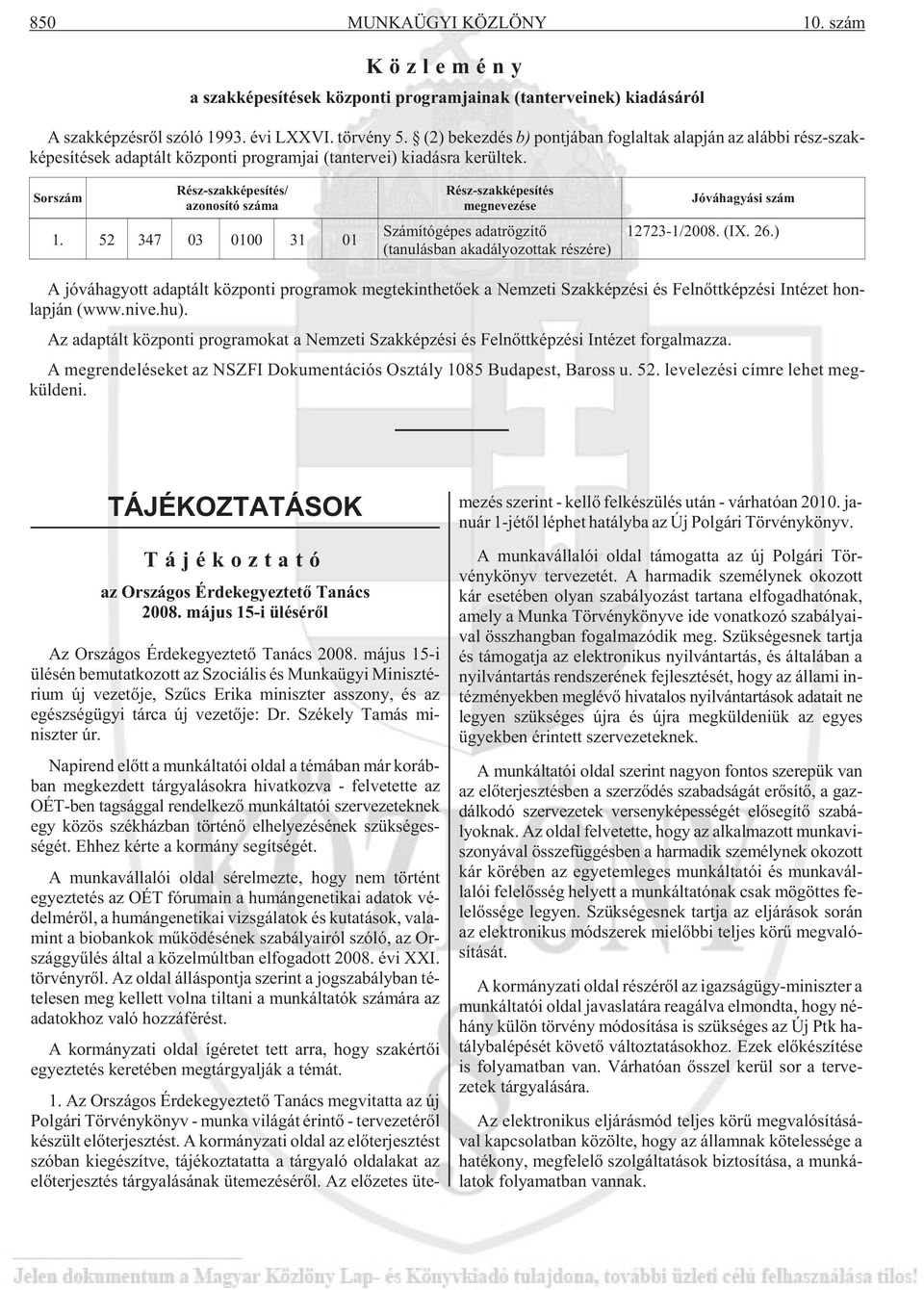 Sor szám Rész-szakképesítés/ azo no sí tó szá ma 1. 52 347 03 0100 31 01 Rész-szakképesítés megnevezése Számítógépes adatrögzítõ (tanulásban akadályozottak részére) Jó vá ha gyá si szám 12723-1/2008.