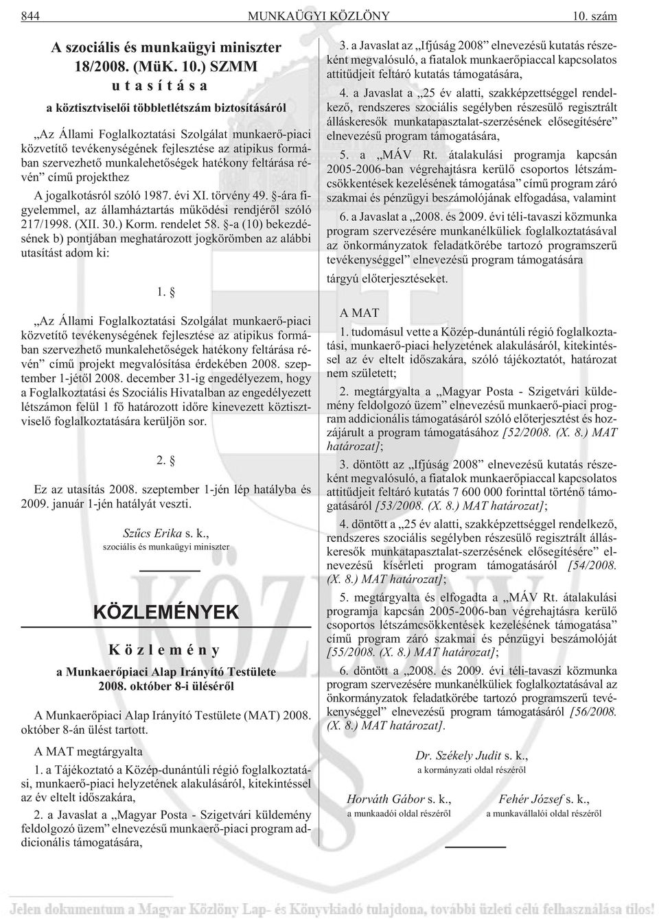 ) SZMM uta sí tá sa a köztisztviselõi többletlétszám biztosításáról Az Ál la mi Fog lal koz ta tá si Szol gá lat mun ka erõ-pi a ci köz ve tí tõ te vé keny sé gé nek fej lesz té se az ati pi kus for