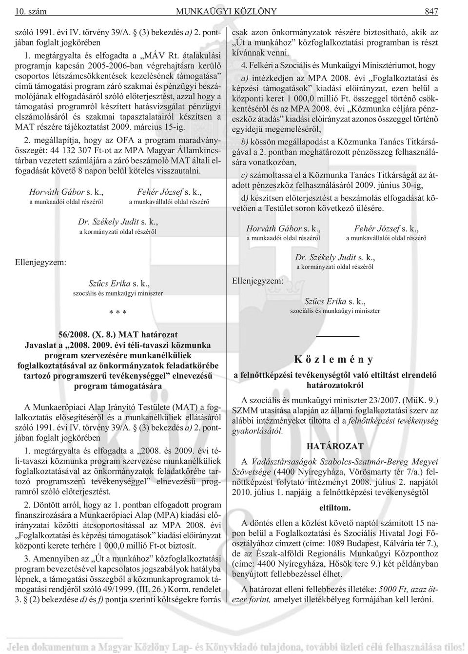 ügyi be szá - mo ló já nak el fo ga dá sá ról szó ló elõ ter jesz tést, az zal hogy a tá mo ga tá si prog ram ról ké szí tett ha tás vizs gá lat pénz ügyi el szá mo lá sá ról és szak mai ta pasz ta