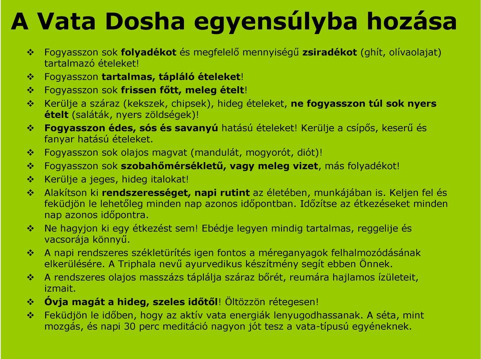 Fogyasszon édes, sós és savanyú hatású ételeket! Kerülje a csípős, keserű és fanyar hatású ételeket. Fogyasszon sok olajos magvat (mandulát, mogyorót, diót)!