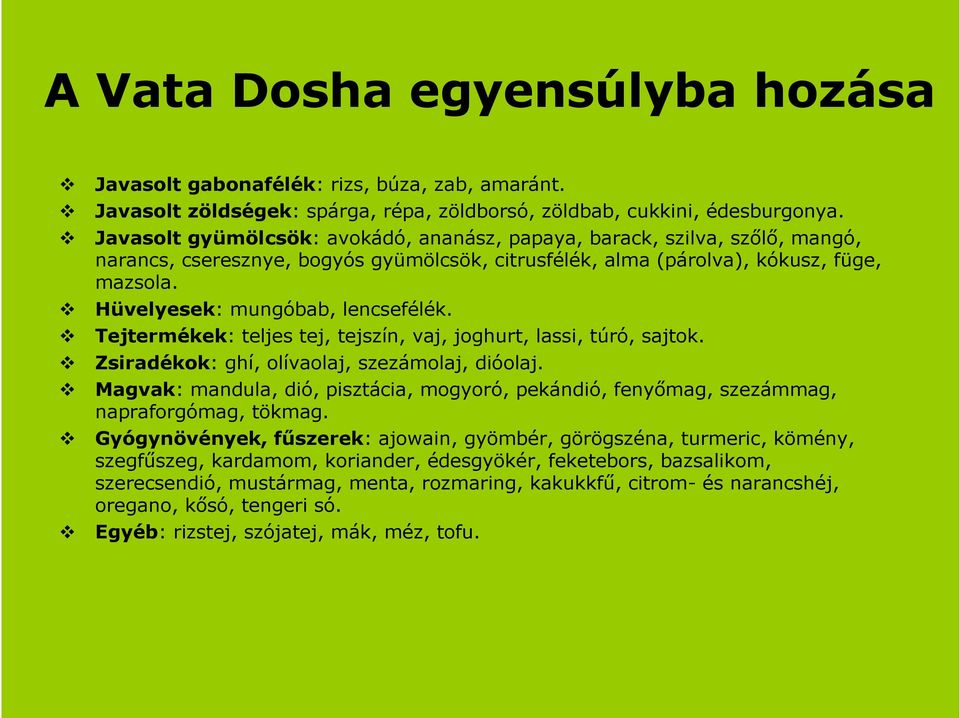 Hüvelyesek: mungóbab, lencsefélék. Tejtermékek: teljes tej, tejszín, vaj, joghurt, lassi, túró, sajtok. Zsiradékok: ghí, olívaolaj, szezámolaj, dióolaj.