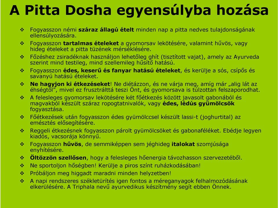 Főzéshez zsiradéknak használjon lehetőleg ghít (tisztított vajat), amely az Ayurveda szerint mind testileg, mind szellemileg hűsítő hatású.