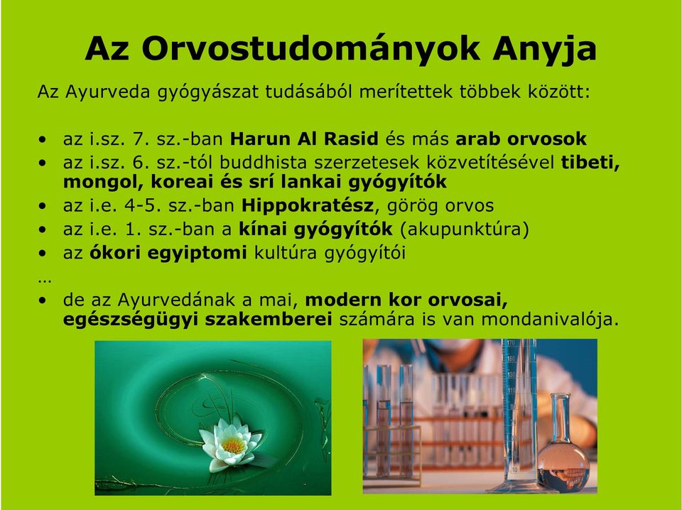 -tól buddhista szerzetesek közvetítésével tibeti, mongol, koreai és srí lankai gyógyítók az i.e. 4-5. sz.-ban Hippokratész, görög orvos az i.