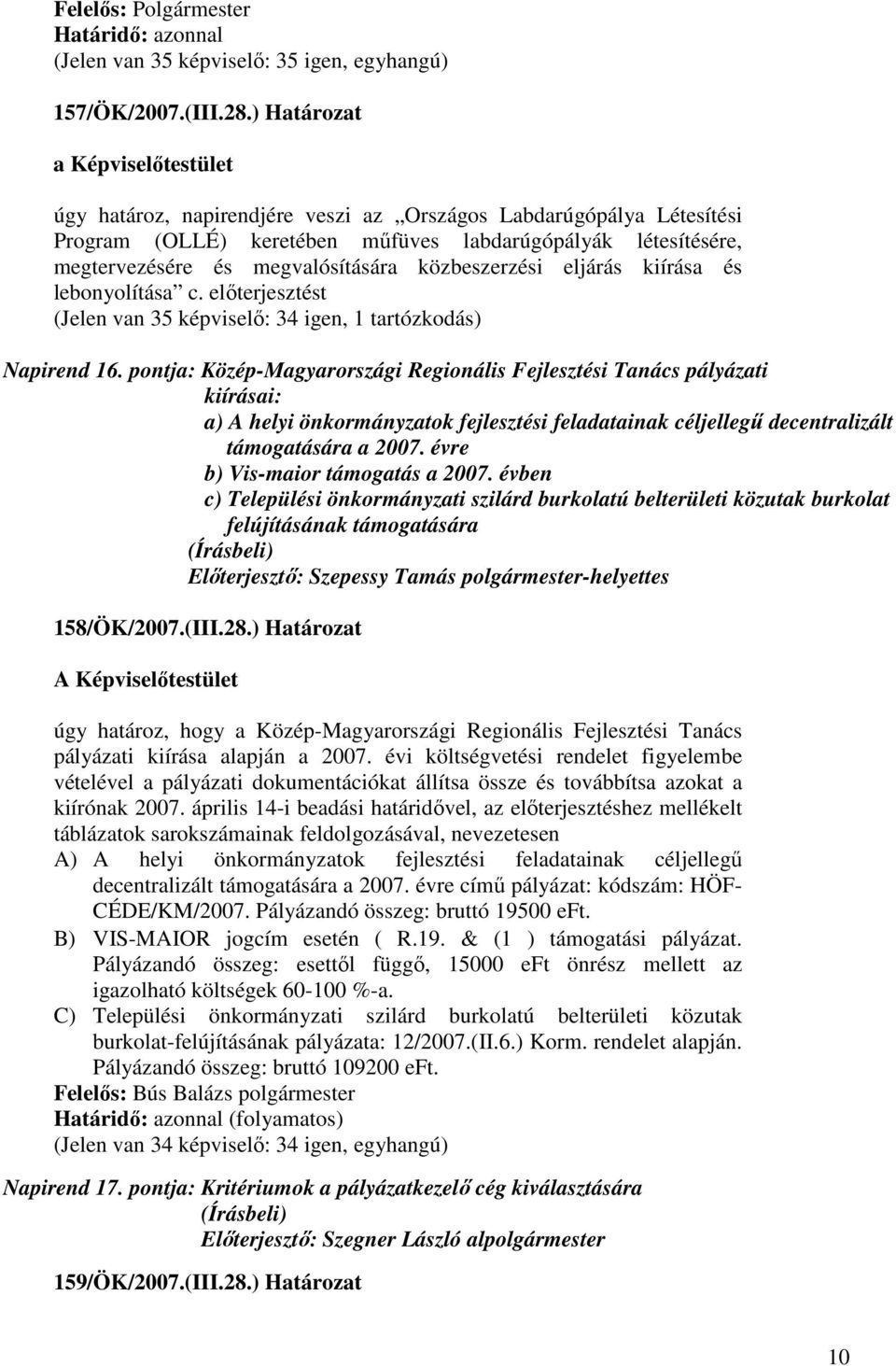 közbeszerzési eljárás kiírása és lebonyolítása c. elıterjesztést (Jelen van 35 képviselı: 34 igen, 1 tartózkodás) Napirend 16.