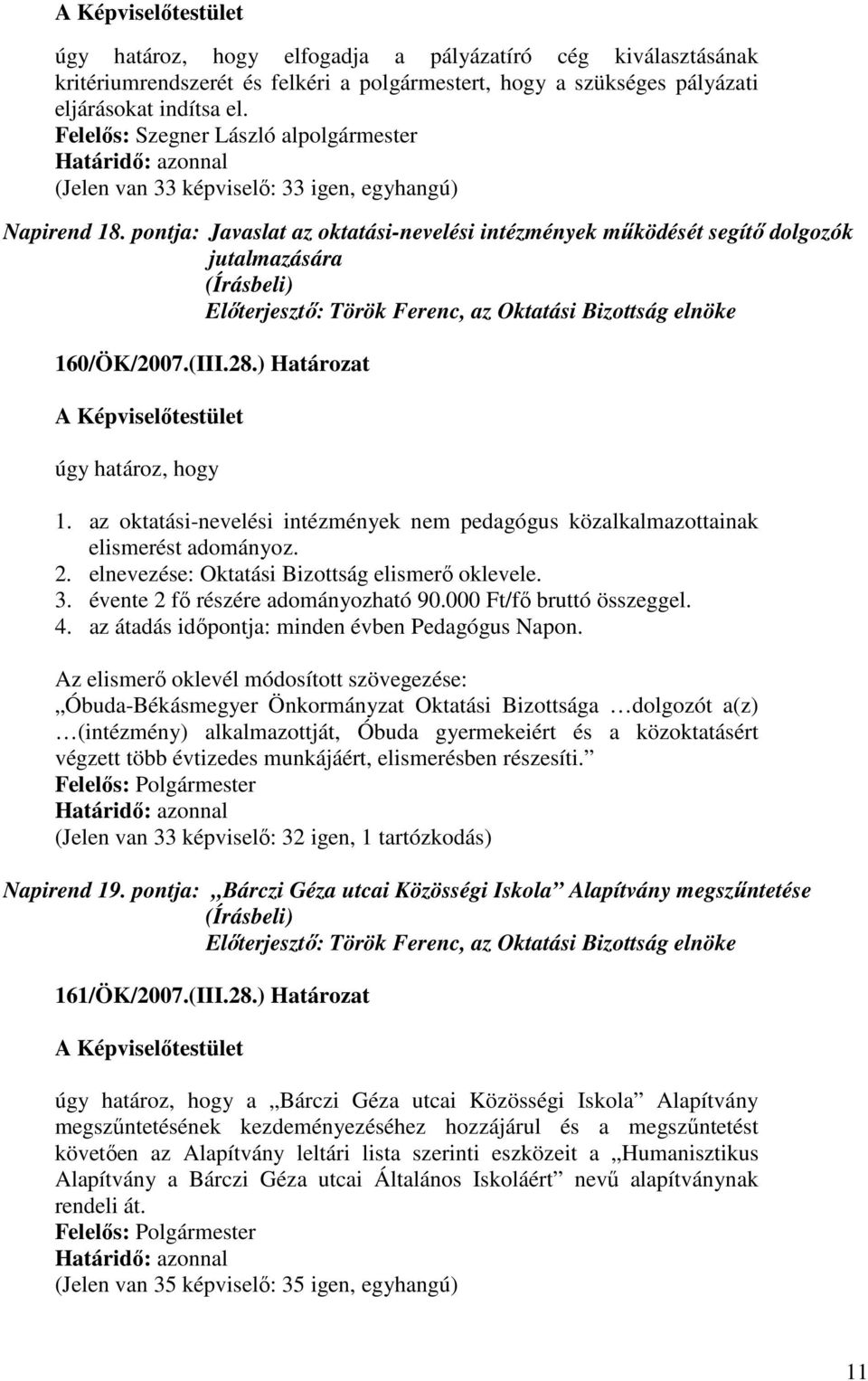 pontja: Javaslat az oktatási-nevelési intézmények mőködését segítı dolgozók jutalmazására Elıterjesztı: Török Ferenc, az Oktatási Bizottság elnöke 160/ÖK/2007.(III.28.) Határozat úgy határoz, hogy 1.