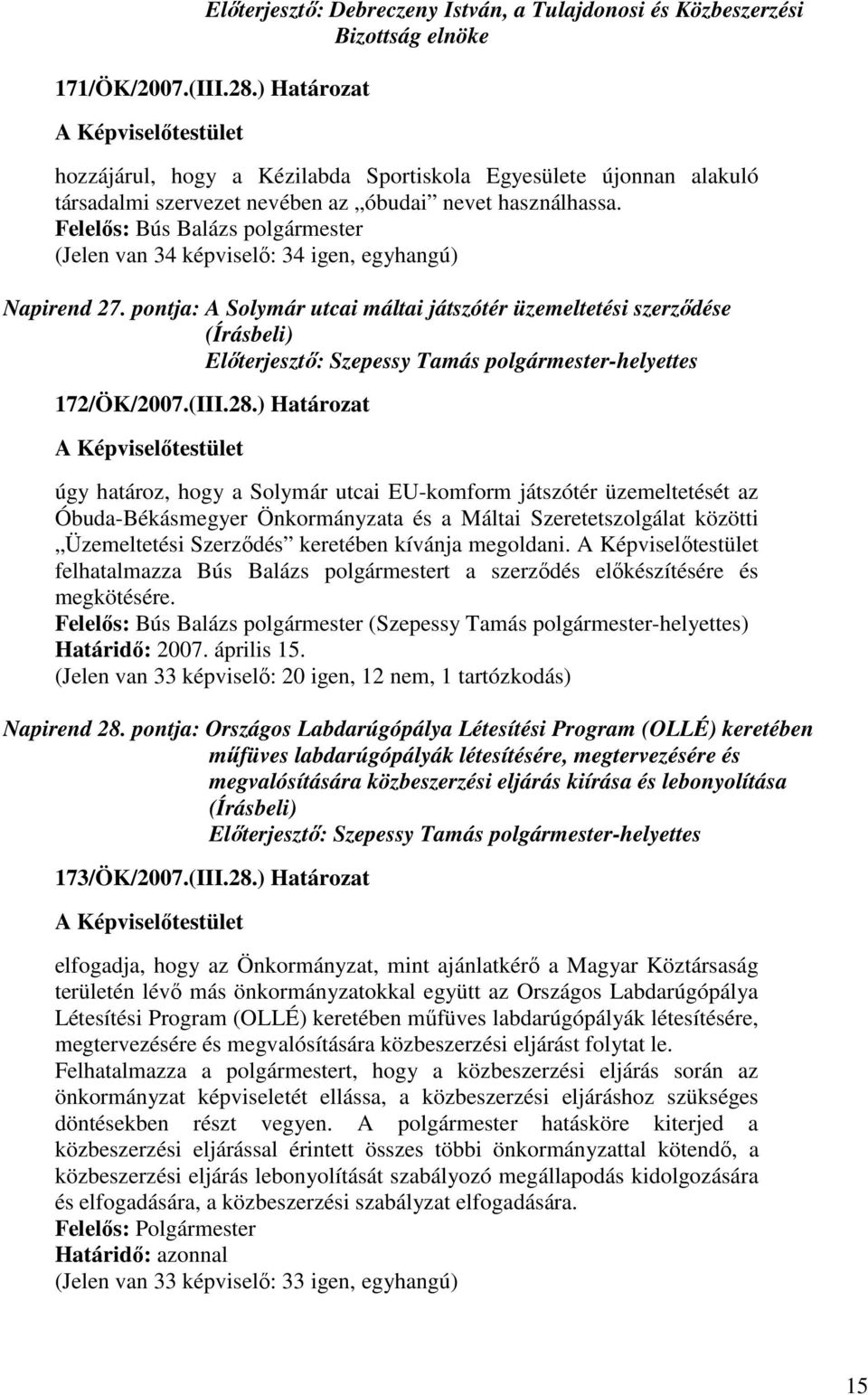 Felelıs: Bús Balázs polgármester (Jelen van 34 képviselı: 34 igen, egyhangú) Napirend 27. pontja: A Solymár utcai máltai játszótér üzemeltetési szerzıdése 172/ÖK/2007.(III.28.