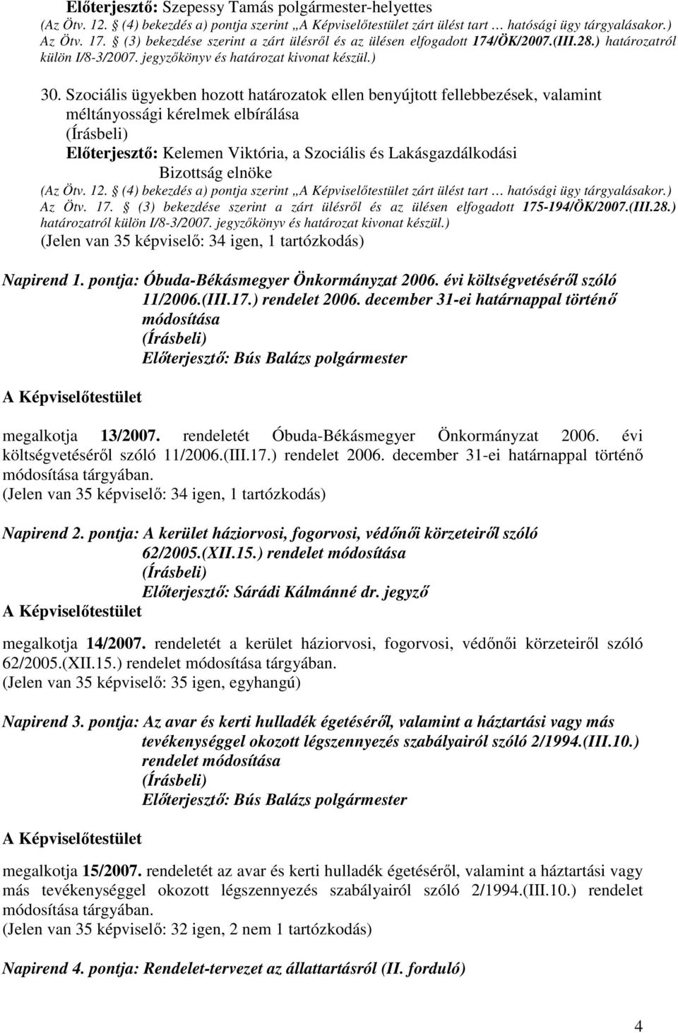 Szociális ügyekben hozott határozatok ellen benyújtott fellebbezések, valamint méltányossági kérelmek elbírálása Elıterjesztı: Kelemen Viktória, a Szociális és Lakásgazdálkodási Bizottság elnöke (Az