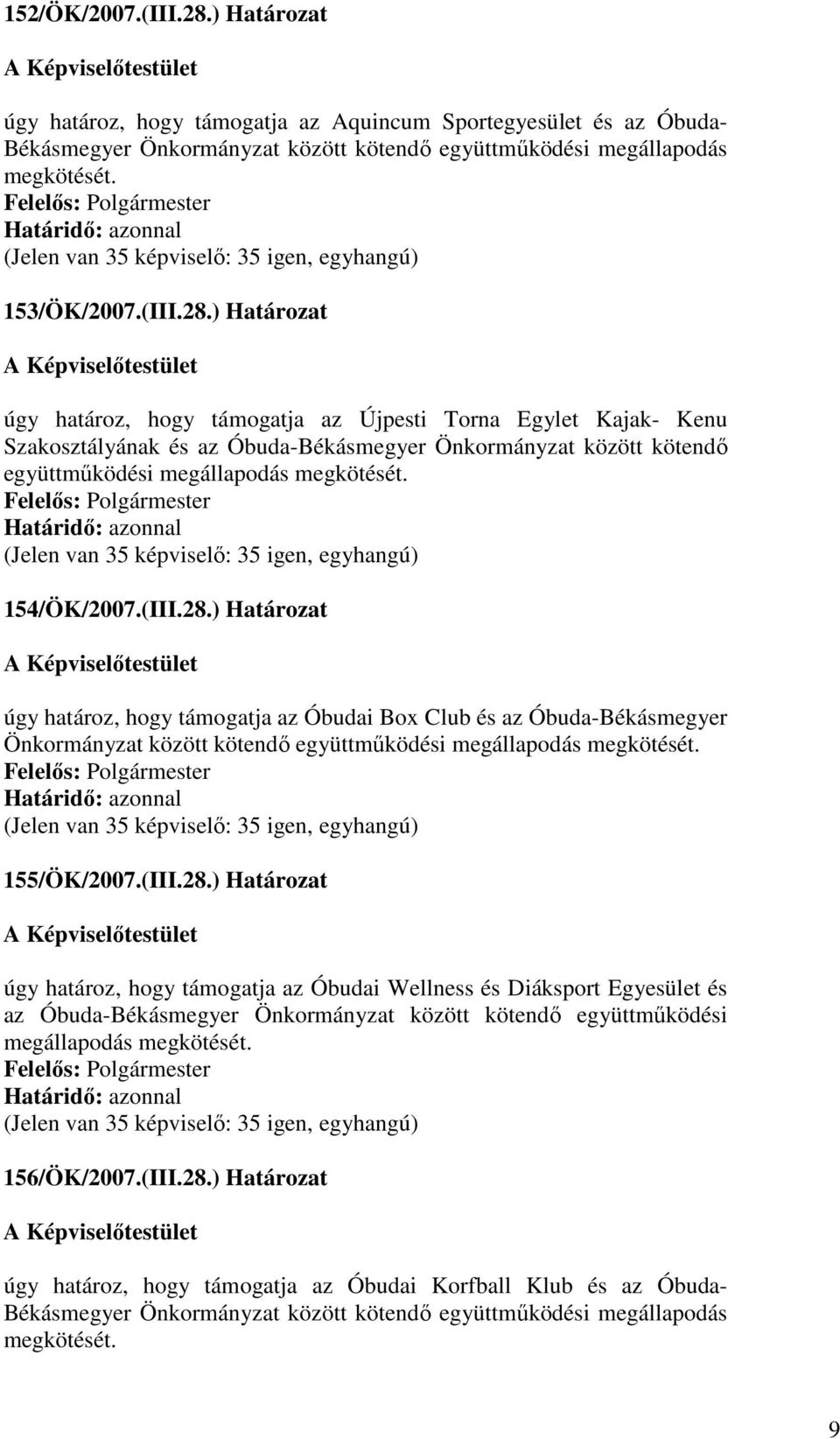 ) Határozat úgy határoz, hogy támogatja az Újpesti Torna Egylet Kajak- Kenu Szakosztályának és az Óbuda-Békásmegyer Önkormányzat között kötendı együttmőködési megállapodás megkötését. 154/ÖK/2007.